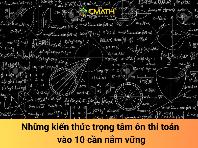 Những kiến thức trọng tâm ôn thi Toán vào 10 học sinh cần nắm vững