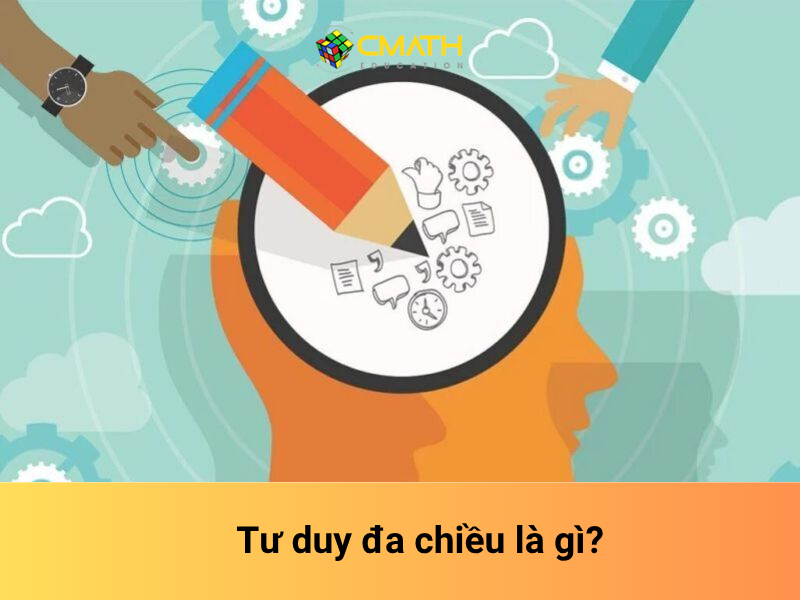 Tư duy đa chiều là gì? Làm thế nào để rèn luyện tư duy đa chiều?