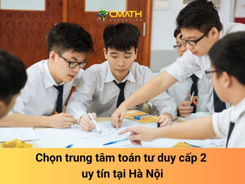 Làm thế nào để chọn được trung tâm toán tư duy cấp 2 uy tín tại Hà Nội