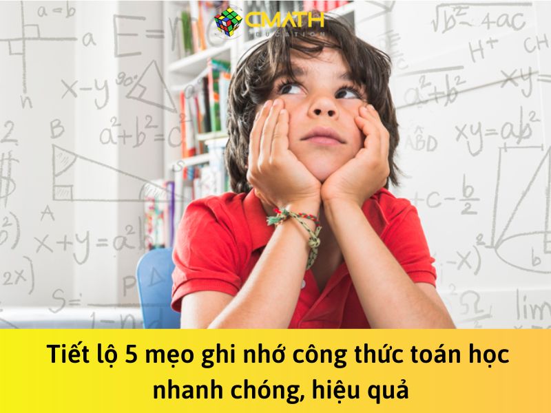 Tiết lộ 5 mẹo ghi nhớ công thức toán học nhanh chóng, hiệu quả