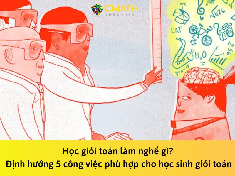 Học giỏi toán làm nghề gì? Định hướng 5 công việc phù hợp cho học sinh giỏi toán