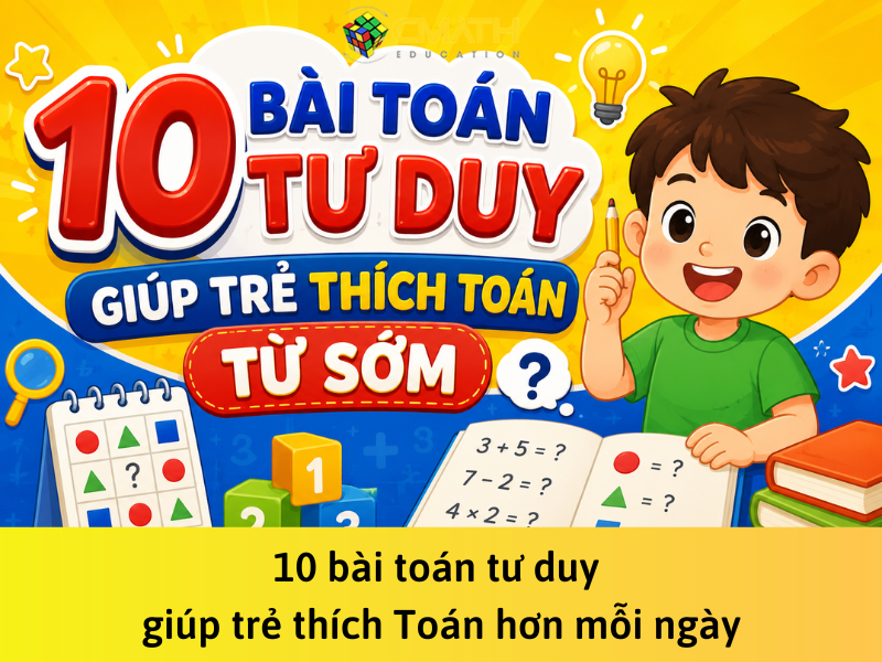 10 bài toán tư duy giúp trẻ thích Toán hơn mỗi ngày