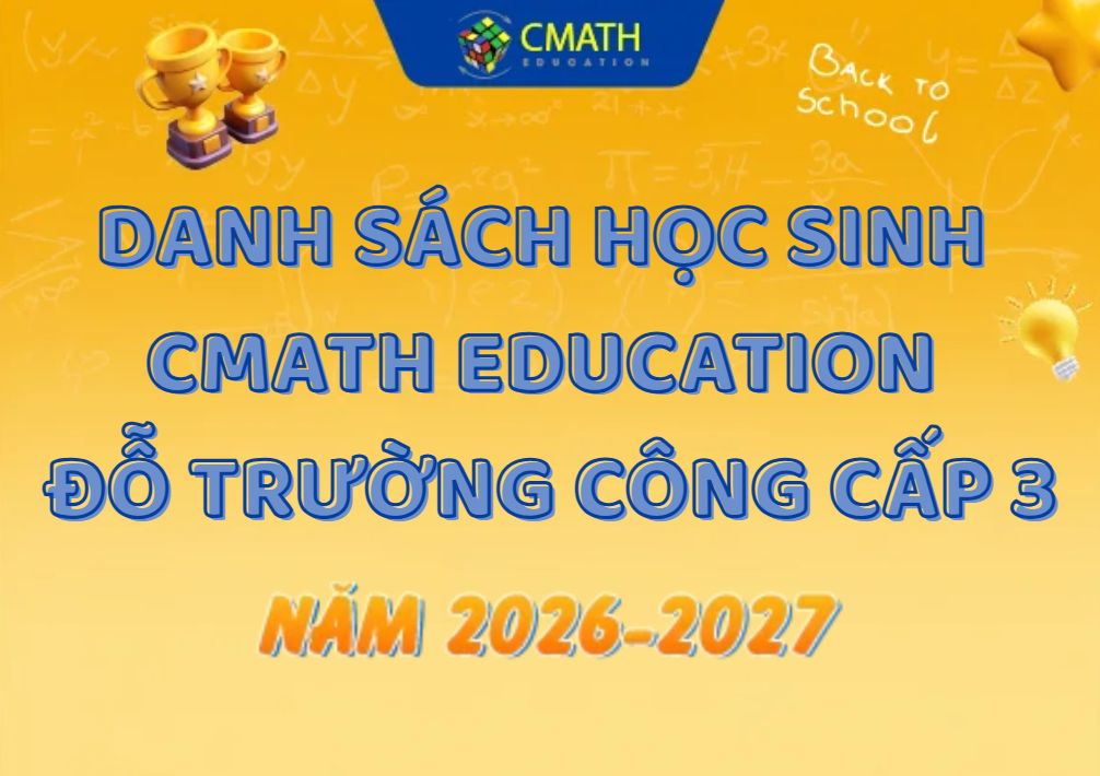 DANH SÁCH HỌC SINH CMATH EDUCATION ĐỖ TRƯỜNG CÔNG CẤP 3: NĂM HỌC 2025 – 2026