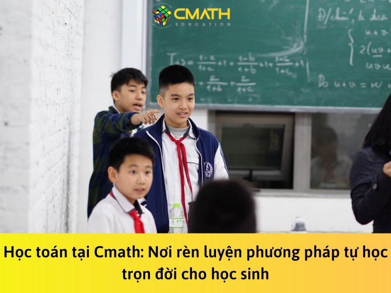 Học toán tại Cmath: Nơi rèn luyện phương pháp tự học trọn đời cho học sinh