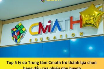 Top 5 lý do Trung tâm Cmath trở thành lựa chọn hàng đầu của nhiều phụ huynh