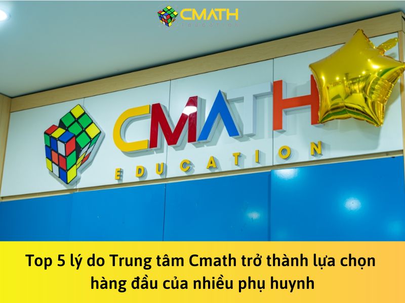 Top 5 lý do Trung tâm Cmath trở thành lựa chọn hàng đầu của nhiều phụ huynh