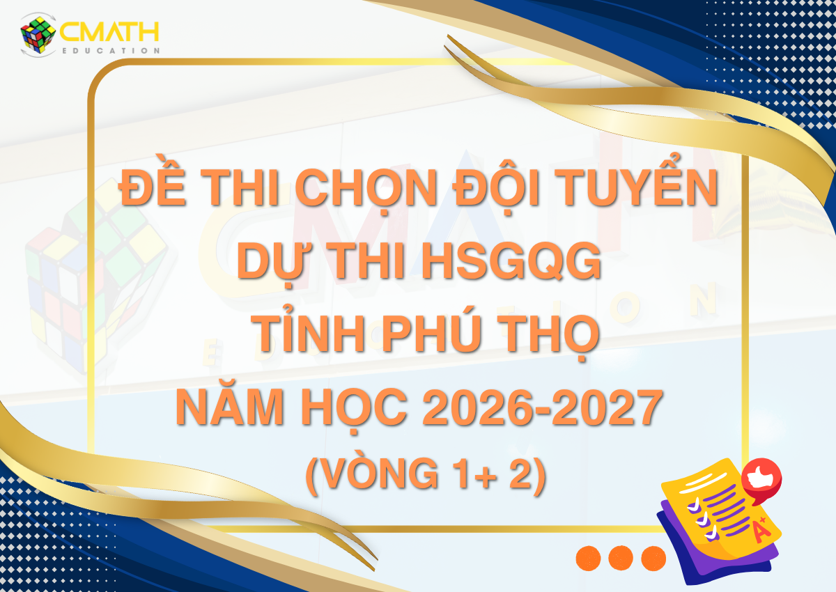 Đề thi chọn đội tuyển dự thi HSGQG tỉnh Phú Thọ năm học 2026-2027 (Ngày 1+ 2)